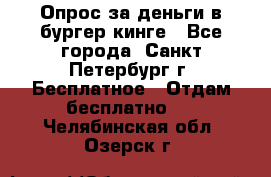 Опрос за деньги в бургер кинге - Все города, Санкт-Петербург г. Бесплатное » Отдам бесплатно   . Челябинская обл.,Озерск г.